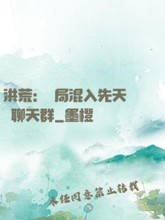 洪荒：開局混入先天靈寶聊天群