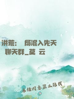 洪荒：開局混入先天靈寶聊天群