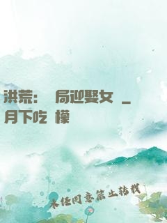洪荒：開局迎娶女媧