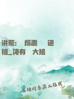 洪荒：開局震驚鴻鈞道祖