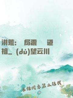 洪荒：開局震驚鴻鈞道祖