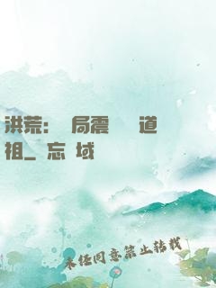 洪荒：開局震驚鴻鈞道祖