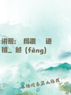 洪荒：開局震驚鴻鈞道祖