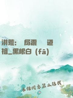 洪荒：開局震驚鴻鈞道祖