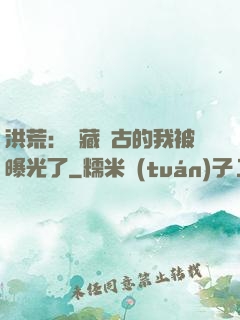 洪荒：隱藏萬古的我被曝光了