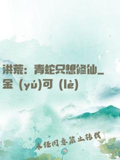 洪荒：青蛇只想修仙