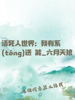 活死人世界：我有系統(tǒng)送異能