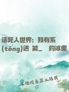活死人世界：我有系統(tǒng)送異能
