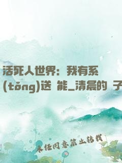 活死人世界：我有系統(tǒng)送異能