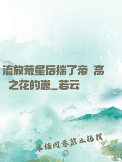 流放荒星后揣了帝國高嶺之花的崽