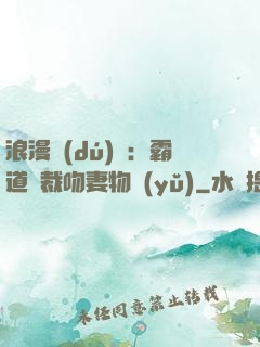 浪漫獨(dú)寵：霸道總裁吻妻物語(yǔ)