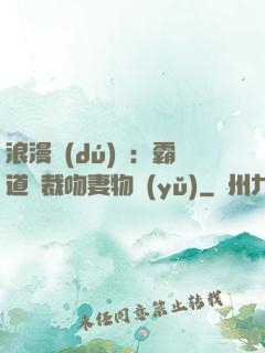 浪漫獨(dú)寵：霸道總裁吻妻物語(yǔ)