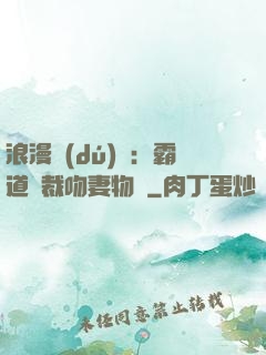 浪漫獨(dú)寵：霸道總裁吻妻物語