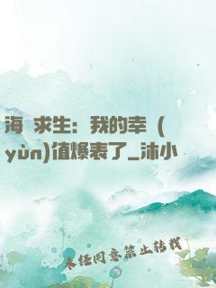 海島求生：我的幸運(yùn)值爆表了