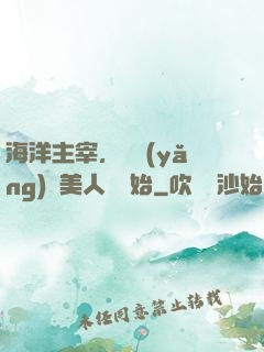 海洋主宰，從養(yǎng)條美人魚開始