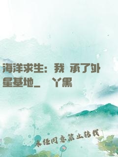 海洋求生：我繼承了外星基地