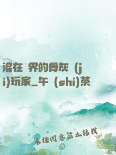 混在異界的骨灰級(jí)玩家