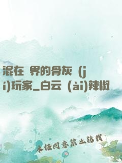 混在異界的骨灰級(jí)玩家