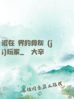 混在異界的骨灰級(jí)玩家