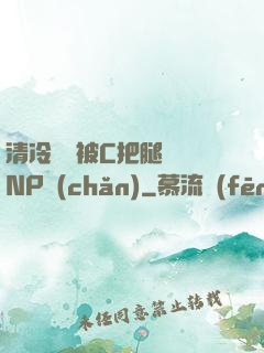 清冷將軍被C把腿張開NP產(chǎn)