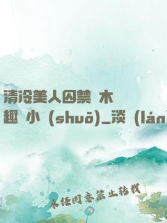 清冷美人囚禁騎木馬筆趣閣小說(shuō)