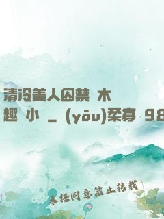清冷美人囚禁騎木馬筆趣閣小說