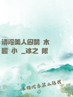 清冷美人囚禁騎木馬筆趣閣小說