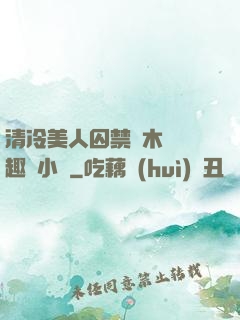 清冷美人囚禁騎木馬筆趣閣小說