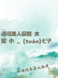 清冷美人囚禁騎木馬筆趣閣小說