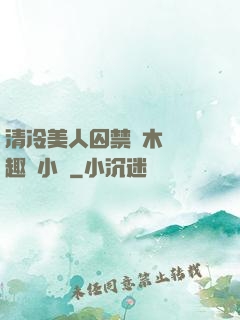 清冷美人囚禁騎木馬筆趣閣小說