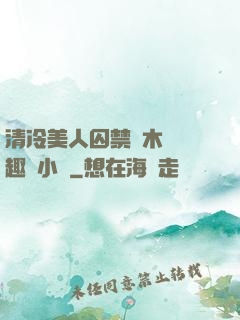 清冷美人囚禁騎木馬筆趣閣小說