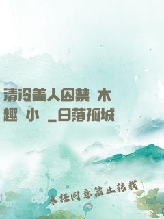 清冷美人囚禁騎木馬筆趣閣小說