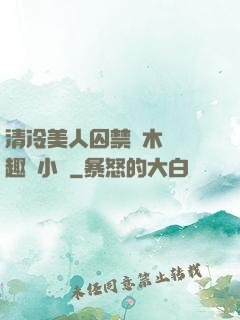 清冷美人囚禁騎木馬筆趣閣小說
