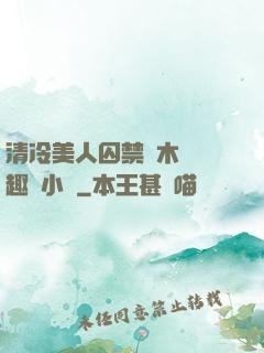 清冷美人囚禁騎木馬筆趣閣小說