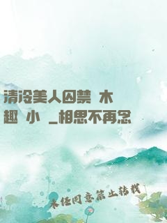 清冷美人囚禁騎木馬筆趣閣小說