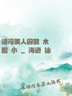 清冷美人囚禁騎木馬筆趣閣小說