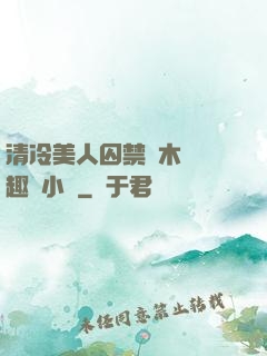 清冷美人囚禁騎木馬筆趣閣小說