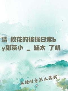 清純?；ǖ谋磺苋粘y甜茶小說