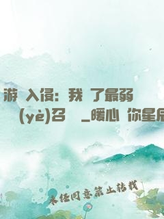 游戲入侵：我選了最弱職業(yè)召喚師