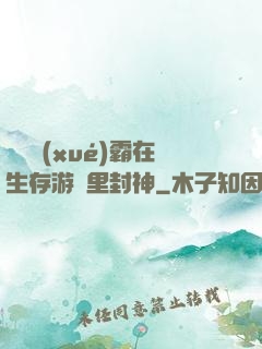 滿級學(xué)霸在生存游戲里封神