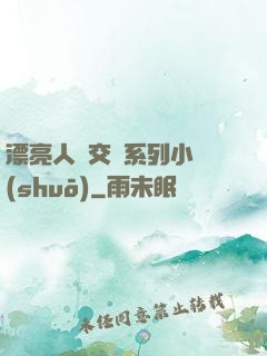 漂亮人婦交換系列小說(shuō)