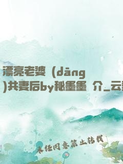 漂亮老婆當(dāng)共妻后by秘墨墨簡介