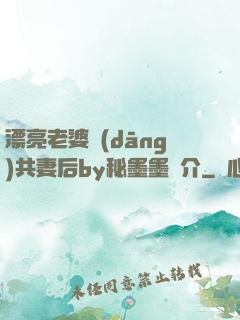 漂亮老婆當(dāng)共妻后by秘墨墨簡介