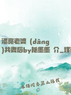 漂亮老婆當(dāng)共妻后by秘墨墨簡介