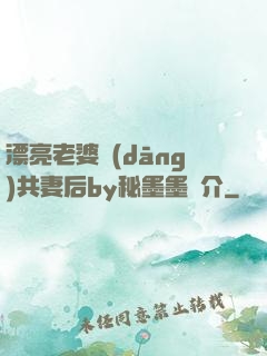 漂亮老婆當(dāng)共妻后by秘墨墨簡介