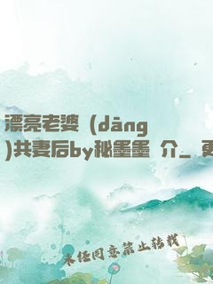 漂亮老婆當(dāng)共妻后by秘墨墨簡介