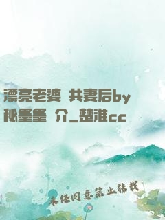 漂亮老婆當共妻后by秘墨墨簡介