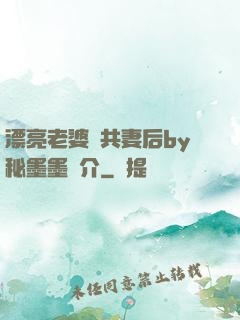 漂亮老婆當共妻后by秘墨墨簡介