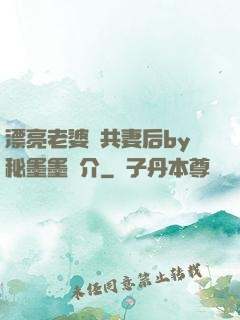 漂亮老婆當共妻后by秘墨墨簡介