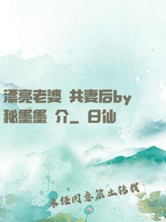 漂亮老婆當共妻后by秘墨墨簡介